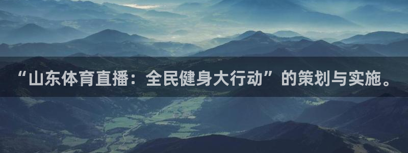 so米直播看球：“山东体育直播：全民健身大行动”的策划与实施。